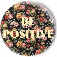   Be positive